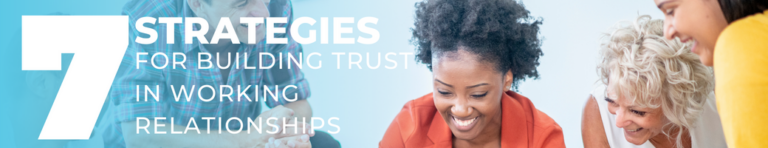 7 Strategies for Building Trust in Working Relationships:  Survey and Reflect on Your Relationship-Building Skills